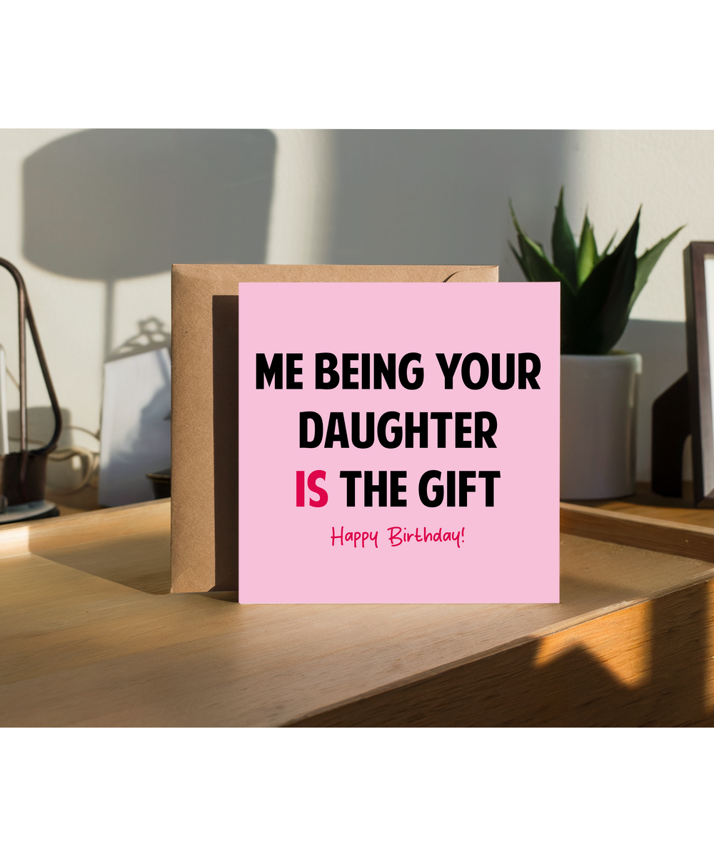 Funny Birthday Card for Mum Dad Being Your Daughter is the Gift