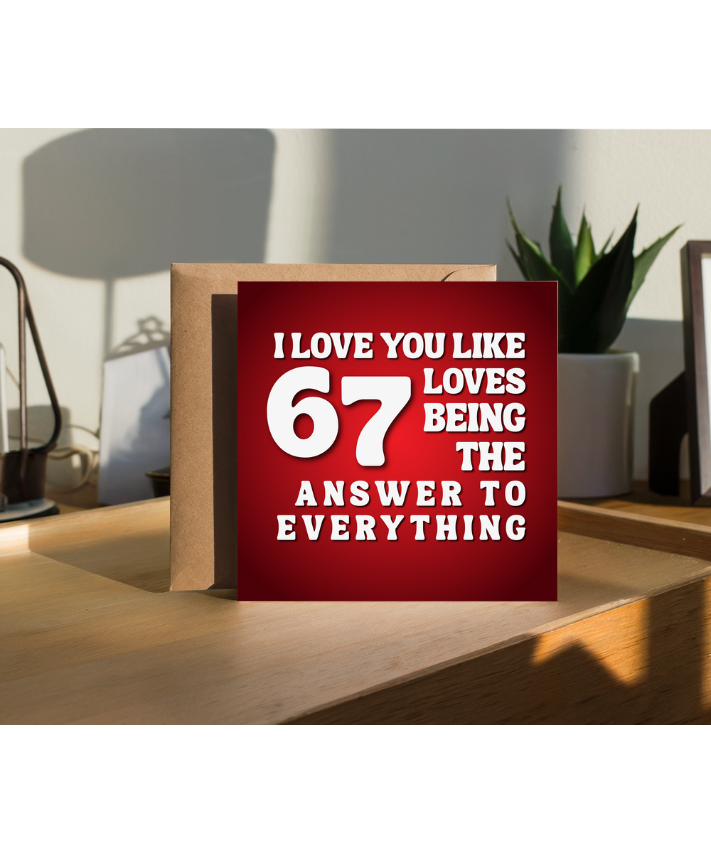 I love you like 67 loves being the answer to everything