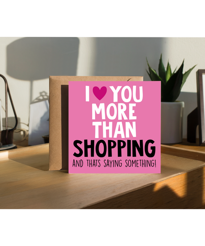 Funny Cheeky Relationship Card I Love You More Than Shopping for Birthday or Anniversary