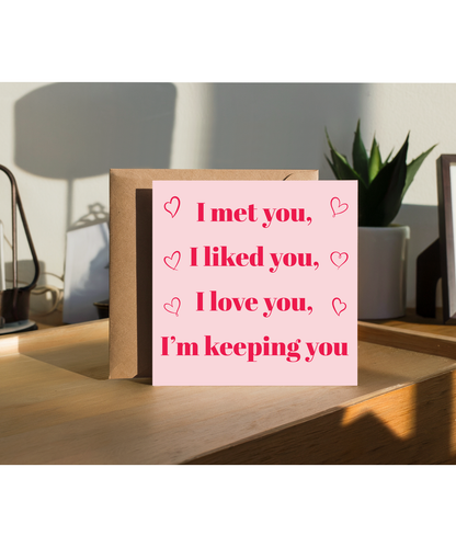 I met you, i liked you, i love you, i'm keeping you