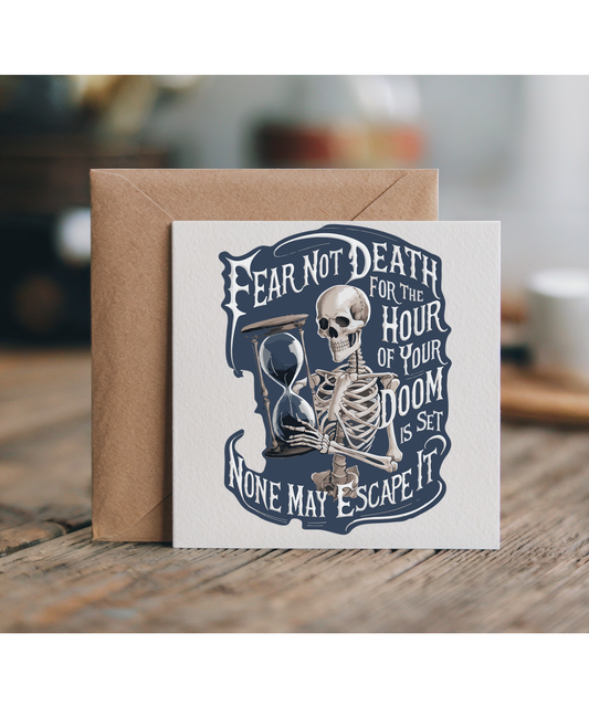 Fear not death for the hour of your doom is set none may escape it