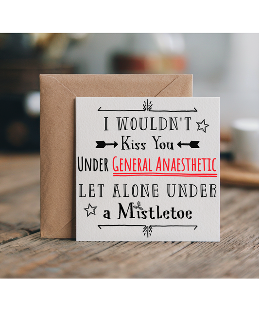 I wouldn't kiss you under general anaesthetic let alone under a mistletoe