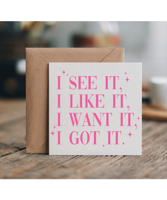 I see it, i like, i want it, i got it