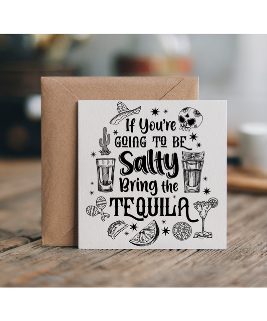 If You Are Going to Be Salty Bring the Tequila
