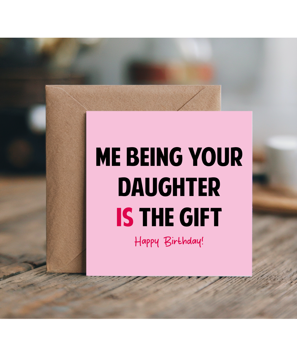 Funny Birthday Card for Mum Dad Being Your Daughter is the Gift