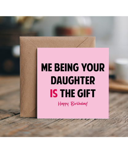 Funny Birthday Card for Mum Dad Being Your Daughter is the Gift