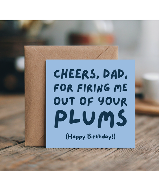 Cheers dad, for firing me out of your plums, Happy Birthday