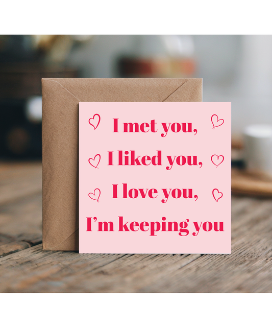 I met you, i liked you, i love you, i'm keeping you