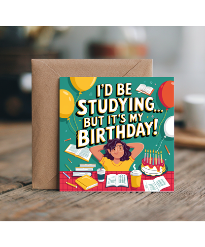 Funny Exam Time Birthday Card Id be Studying But Its My Birthday