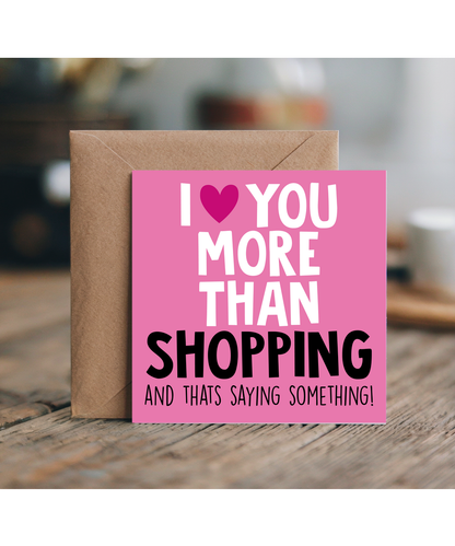 Funny Cheeky Relationship Card I Love You More Than Shopping for Birthday or Anniversary