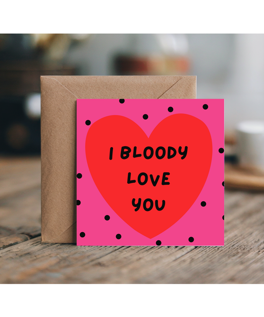 I bloody love you