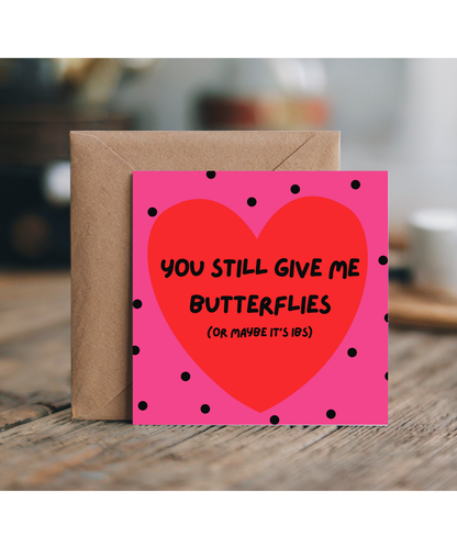 you still give me butterflies (or maybe it's IBS) Happy Valentine's anniversary