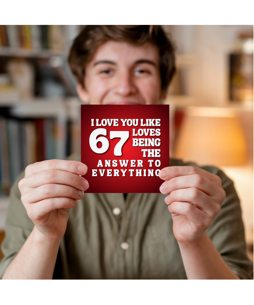 I love you like 67 loves being the answer to everything