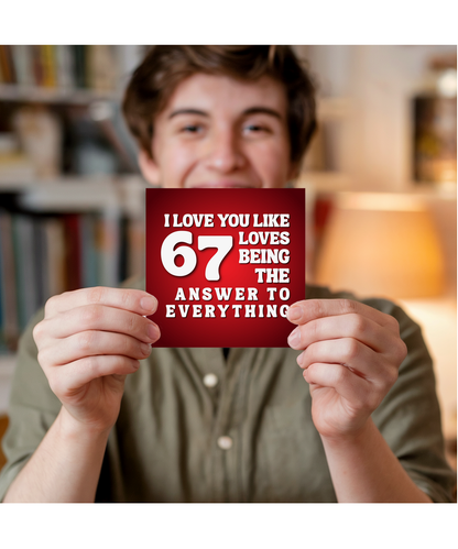 I love you like 67 loves being the answer to everything