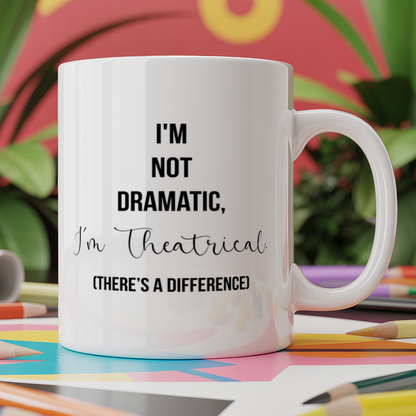 I'm not Dramatic, im theatrical. there's a difference