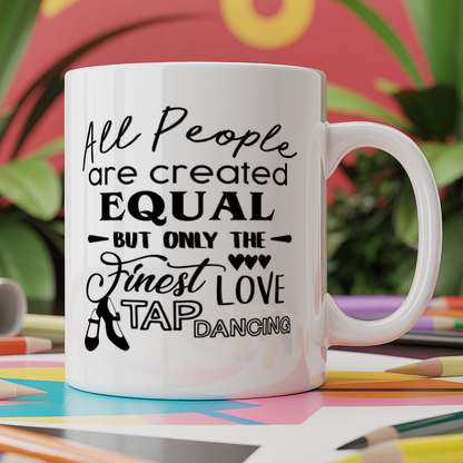 All People are are Created Equal But Only The Finest Love Tap Dancing