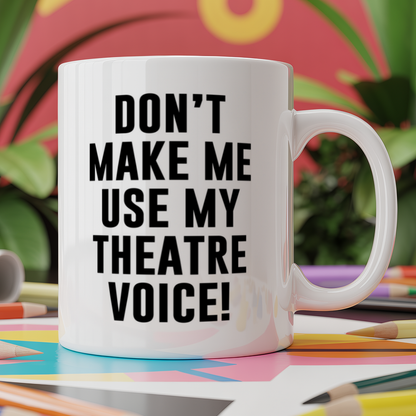 Don't Make Me Use My Theatre Voice