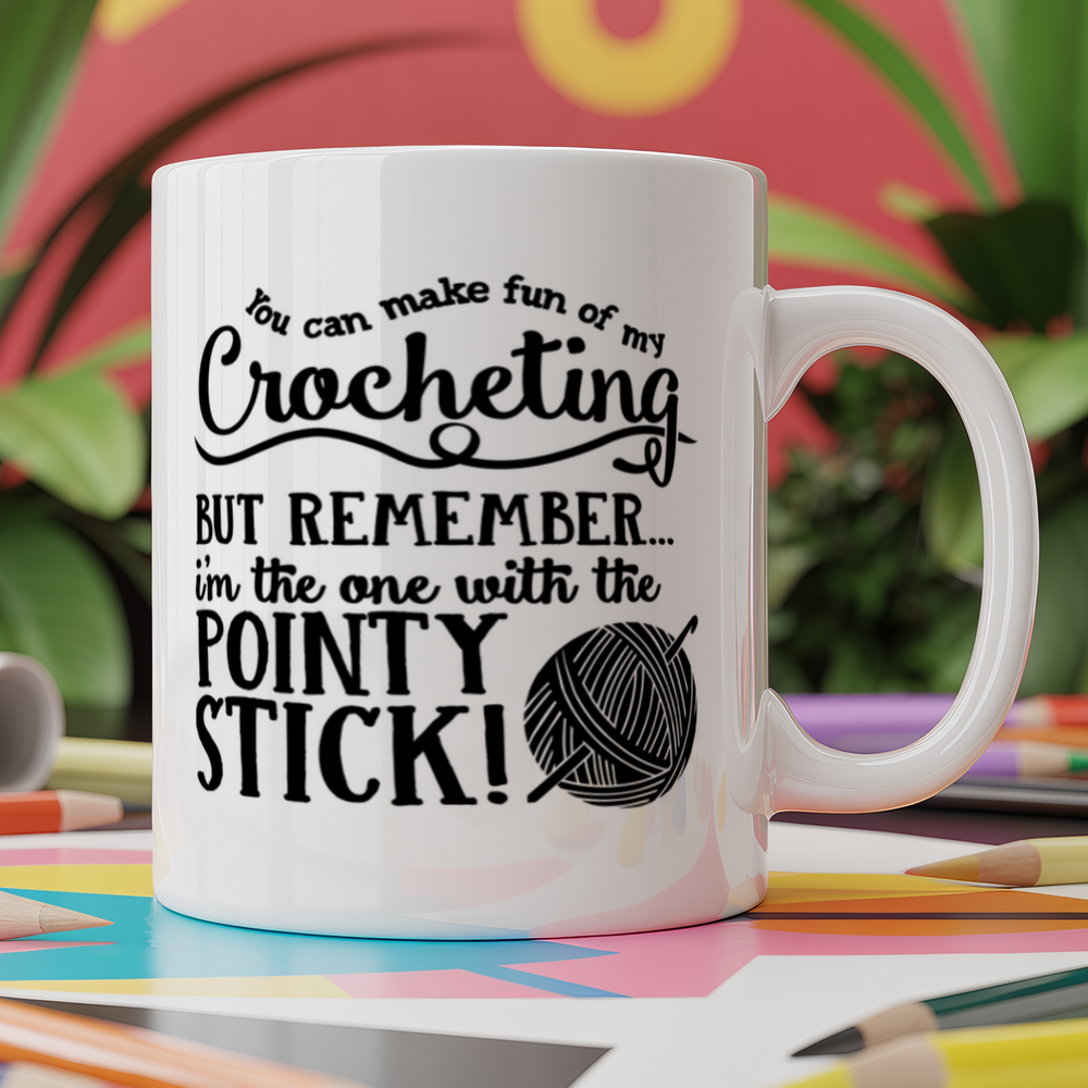 You Can Make Fun of My Crocheting, But Rememberï¿½I'm the One With the Pointy Stick!