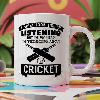 I Might look like I'm listening But in my Head I'm thinking about cricket