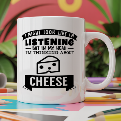 I Might look like I'm listening But in my Head I'm thinking about cheese