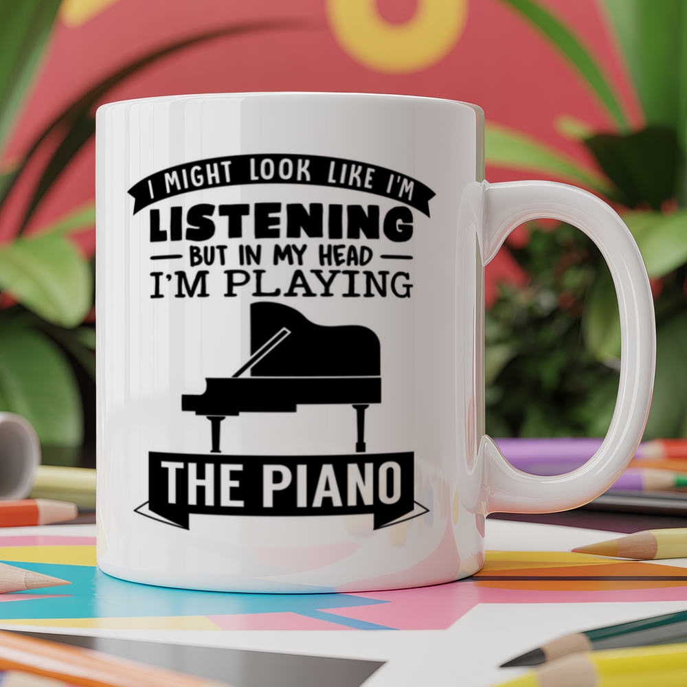 I Might look like I'm listening But in my Head I'm playing the piano