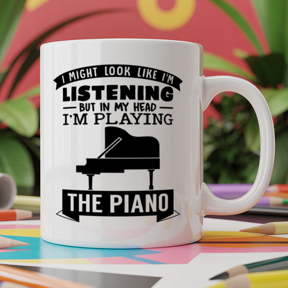 I Might look like I'm listening But in my Head I'm playing the piano