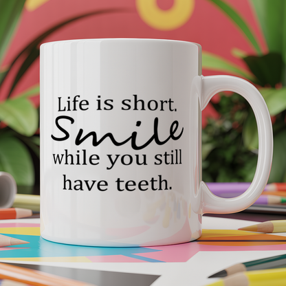 Life is short. Smile while you still have teeth.