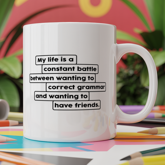My life is a constant battle between wanting to correct grammar and wanting to have friends