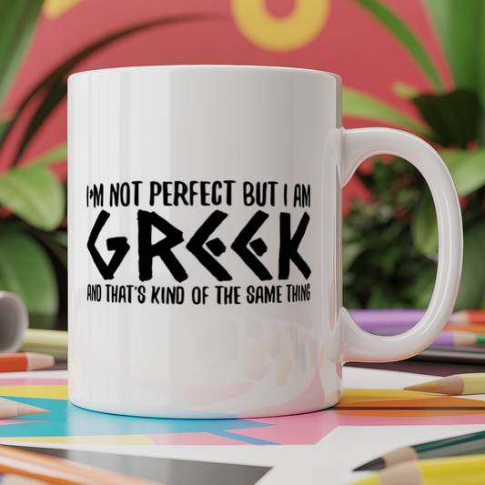 I'm not perfect but I am Greek and that's the same thing