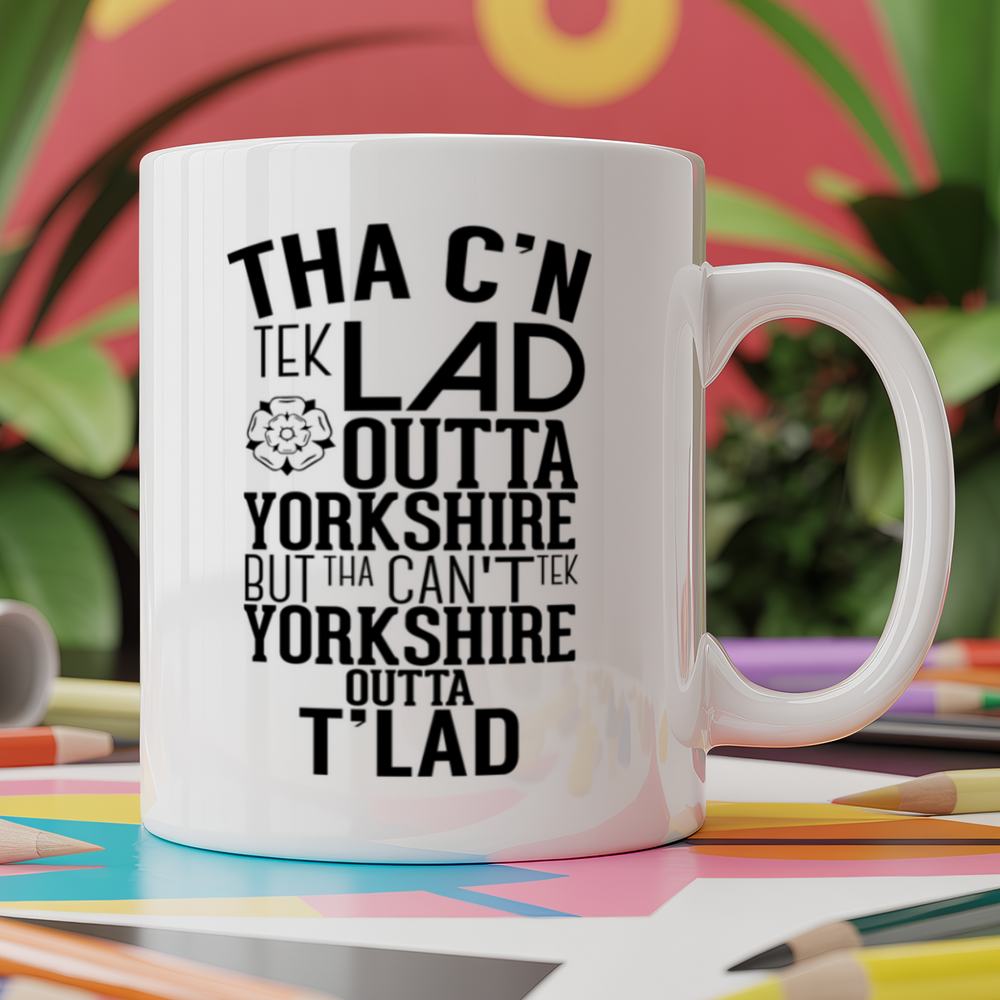 Tha c'n tek lad outta yorkshire but tha can't tek yorkshire outta t'lad