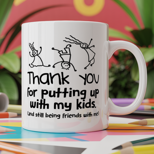 Thank you for putting up with my kids and still being friends with me