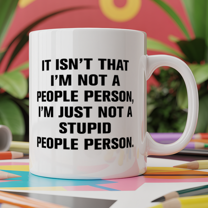 It isn't that I'm a people person, I'm just not a stupid people person