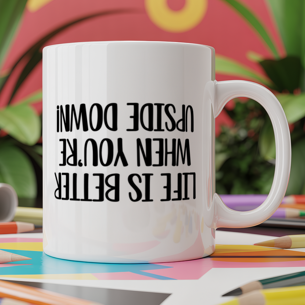 Life is better when you're upside down PRINTED UPSIDE DOWN
