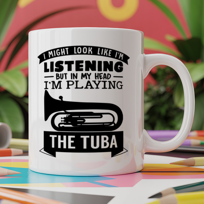 I Might look like I'm listening But in my Head I'm playing my the tuba