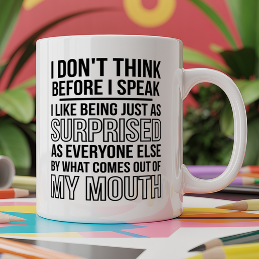 I Don't Think Before I Speak. I Like Being Just As Surprised As Everyone Else by What Comes Out My Of Mouth