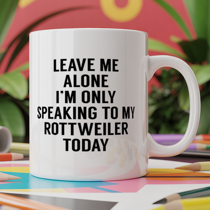 Leave me alone I'm only speaking to my rottweiler today - dog
