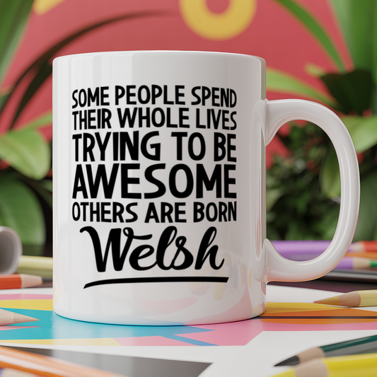 Some People Spend Their Whole Lives Trying to be Awesome Others are Born Welsh