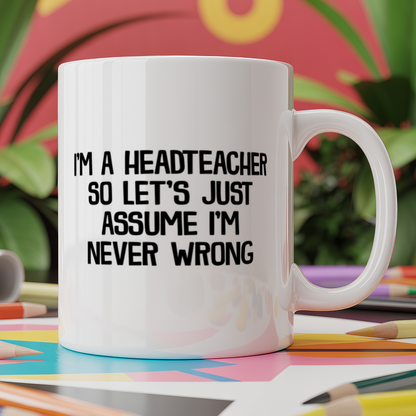 I'm a Headteacher so Let's Just Assume I'm Never Wrong