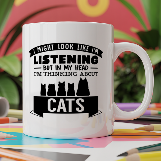 I Might Look Like I'm Listening But In My Head I'm Thinking About Cats