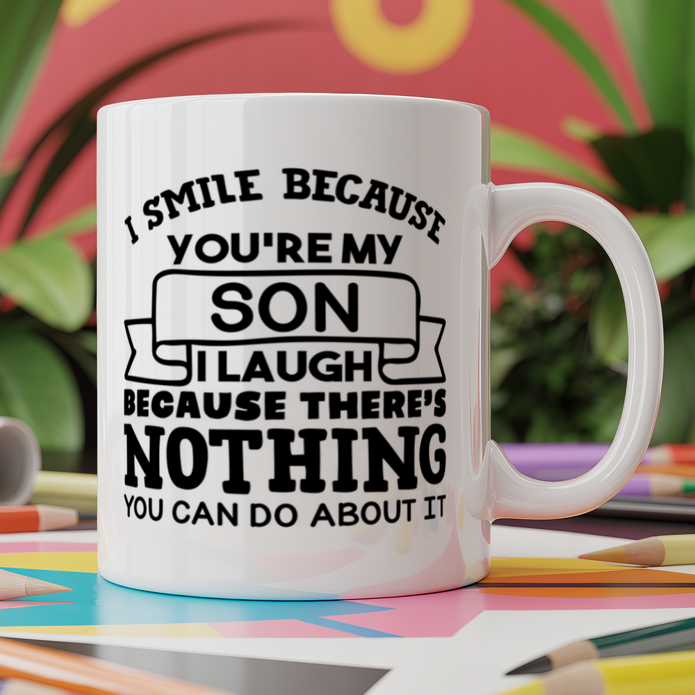 I smile because you're my son I laugh because there's nothing you can do about it