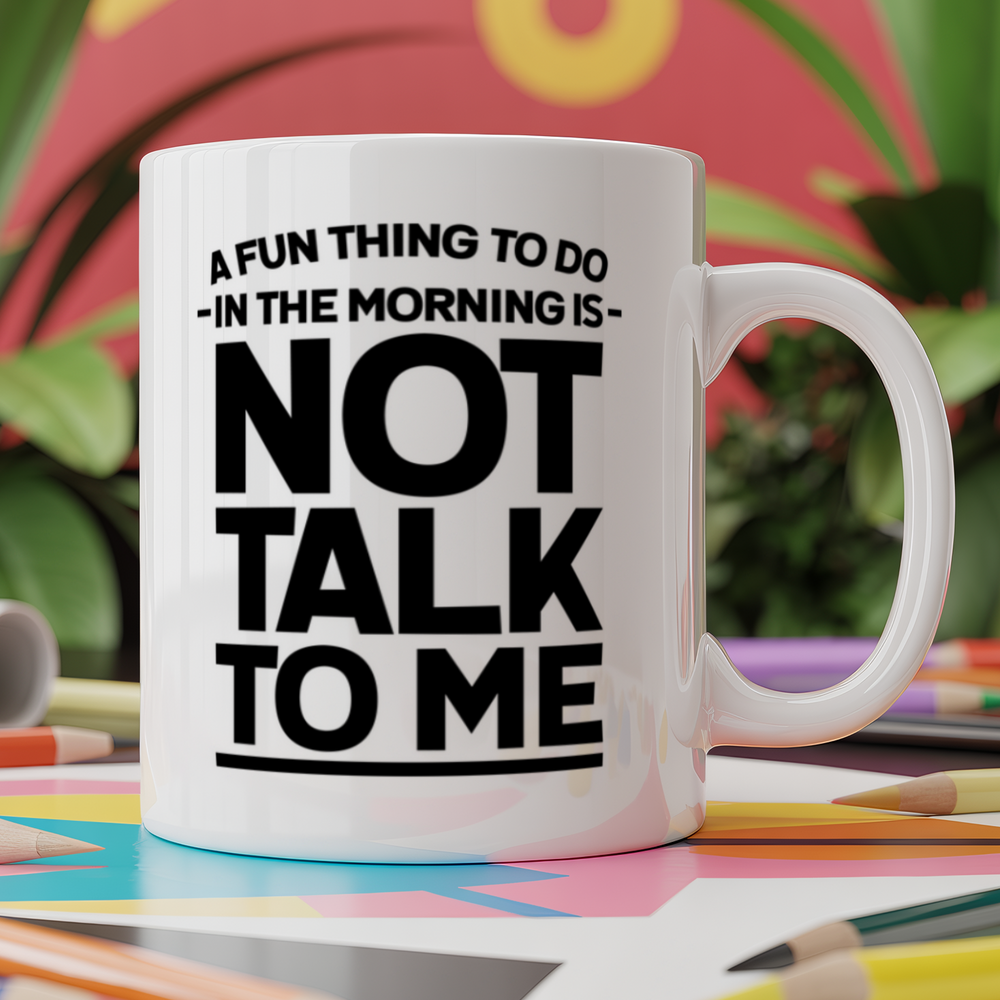 A fun thing to do in the mornings is not talk to me