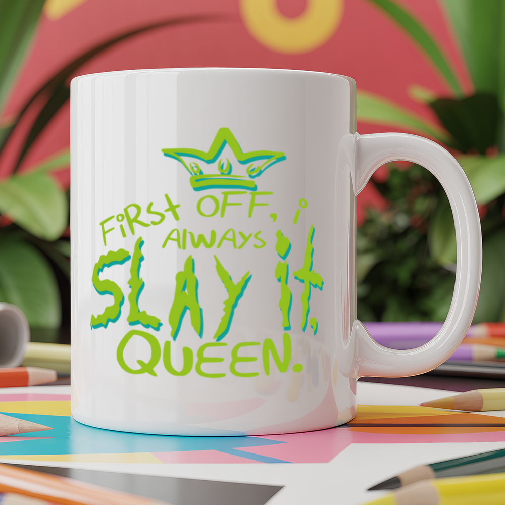 First Off, I Always Slay It, Queen.