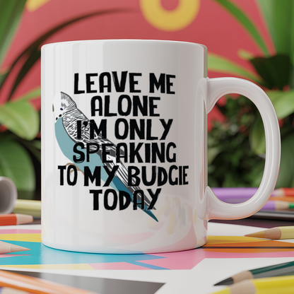 Leave me alone I'm only speaking to my budgie today