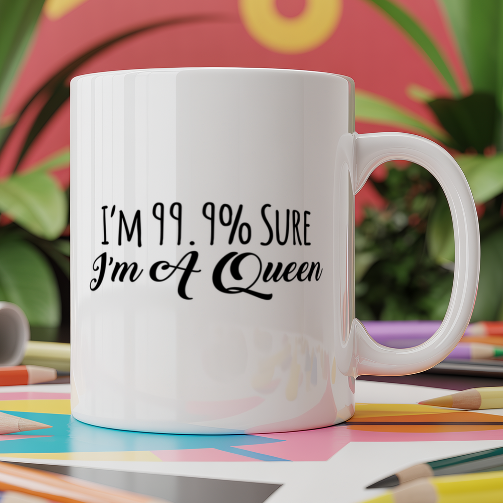 I'm 99.9% Sure I'm A Queen