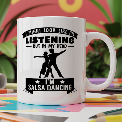 I Might Look Like I'm Listening But In My Head I'm Salsa Dancing