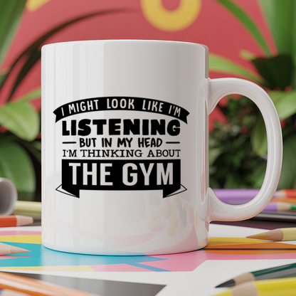 I Might look like I'm listening But in my Head I'm thinking about the gym