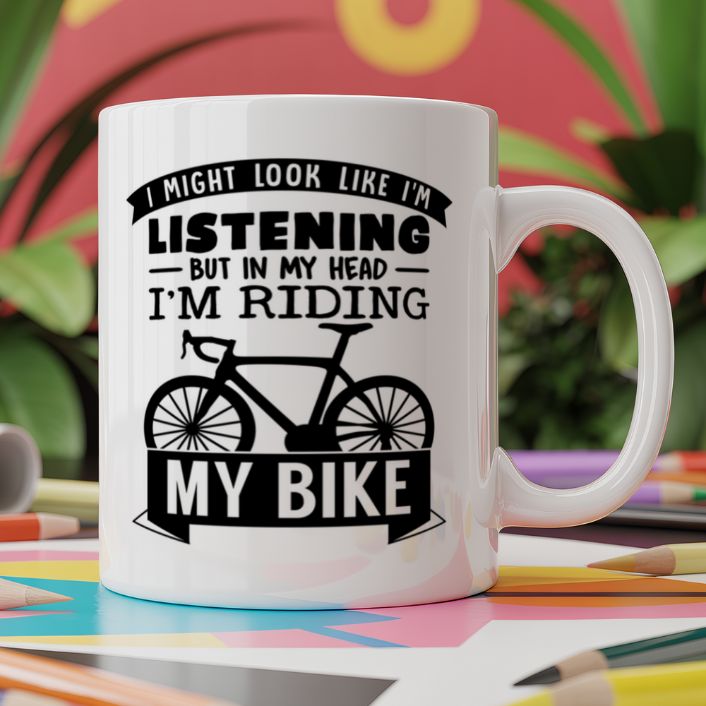 I Might Look Like I'm Listening But In My Head I'm Riding My Bike
