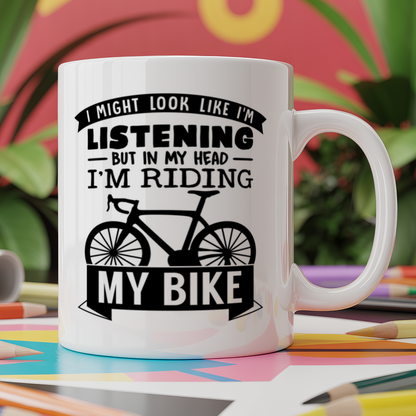 I Might Look Like I'm Listening But In My Head I'm Riding My Bike