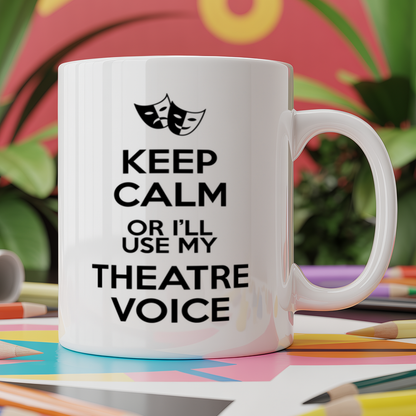 Keep Calm or I'll Use My Theatre Voice