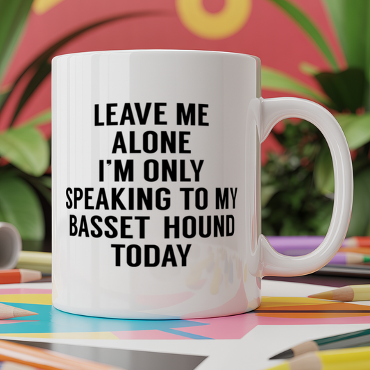 Leave me alone I'm only speaking to my basset hound today - dog